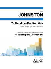 Johnston - To Bend the Knotted Oak for Harp and Clarinet Choir - CC359