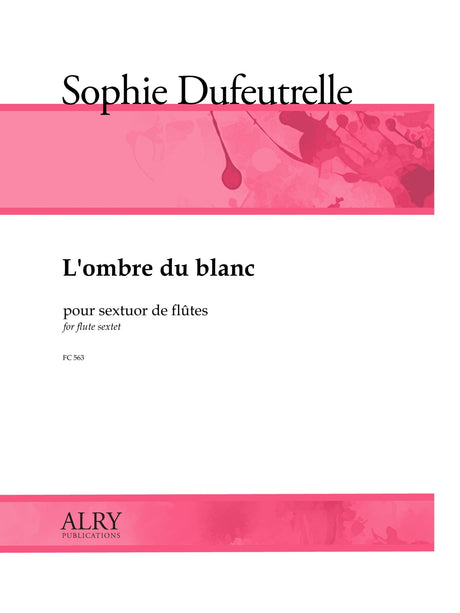 Dufeutrelle - L'ombre du blanc for Flute Sextet - FC563