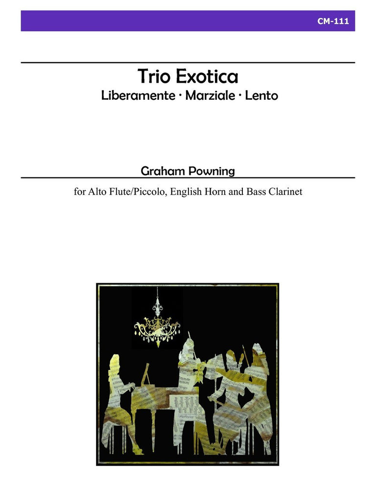 Powning - Trio Exotica for Alto Flute/Piccolo, English Horn and Bass Clarinet - CM111